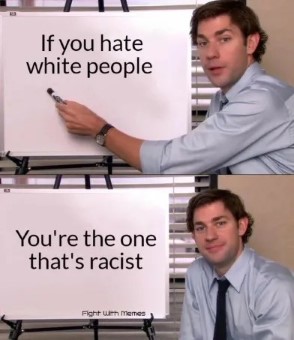 if you hate White people you are racist