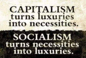 socialism turns necessities into luxuries
